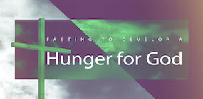Fasting to Develop a Hunger for God
